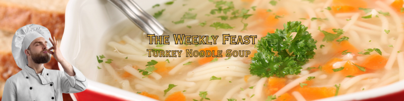 The Weekly Feast – Turkey Noodle Soup